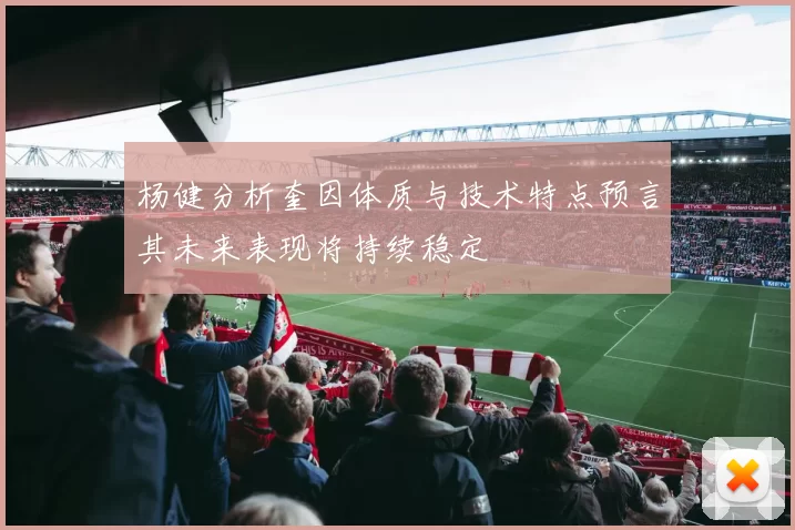 杨健分析奎因体质与技术特点预言其未来表现将持续稳定